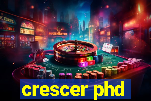 crescer phd